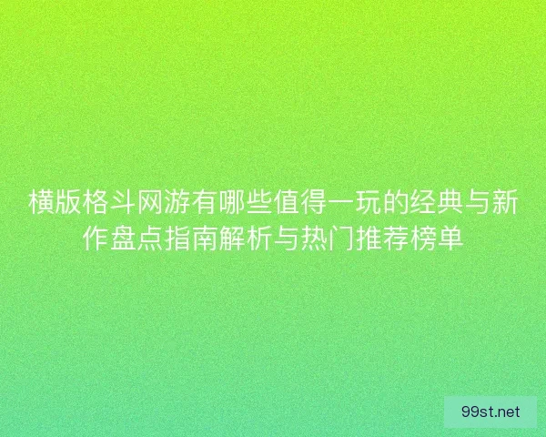 横版格斗网游有哪些值得一玩的经典与新作盘点指南解析与热门推荐榜单
