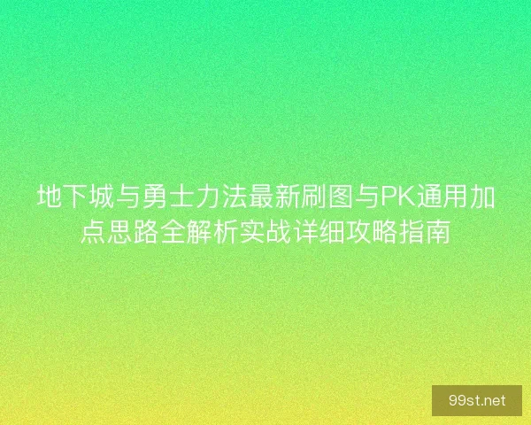 地下城与勇士力法最新刷图与PK通用加点思路全解析实战详细攻略指南