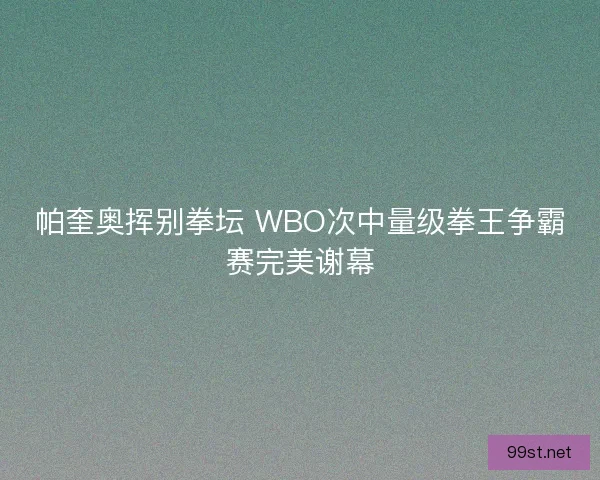 帕奎奥挥别拳坛 WBO次中量级拳王争霸赛完美谢幕