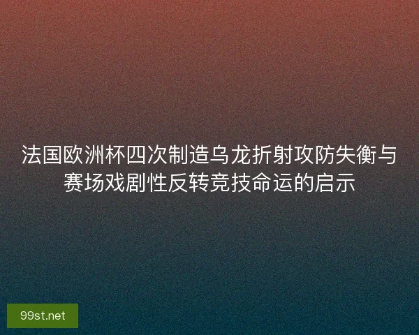 法国欧洲杯四次制造乌龙折射攻防失衡与赛场戏剧性反转竞技命运的启示
