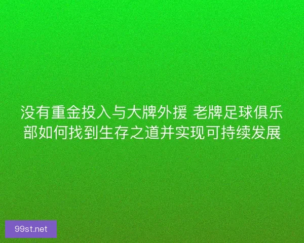 没有重金投入与大牌外援 老牌足球俱乐部如何找到生存之道并实现可持续发展